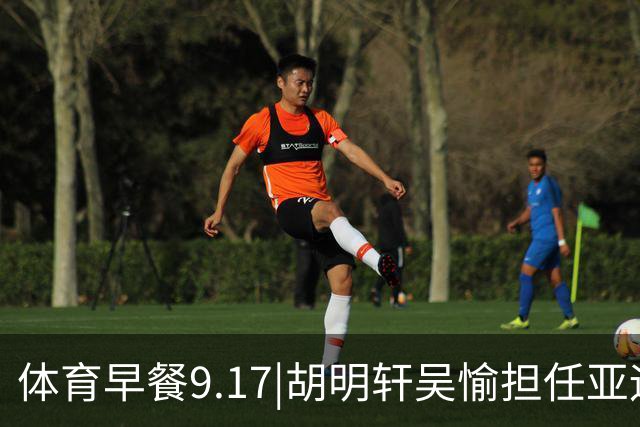 体育早餐9.17|胡明轩吴愉担任亚运开幕旗手 F1公布2027赛历