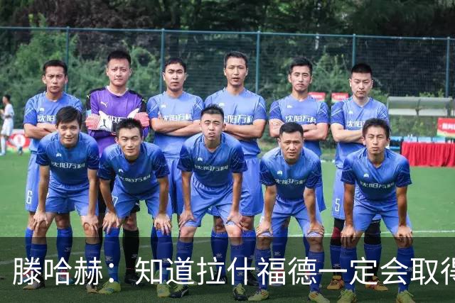 滕哈赫：知道拉什福德一定会取得进球